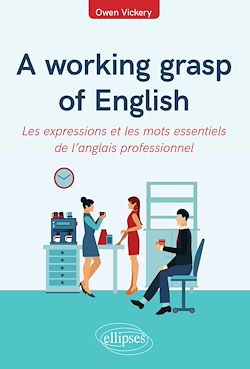 Télécharger le livre :  A working grasp of English - Les expressions et les mots essentiels de l'anglais professionnel