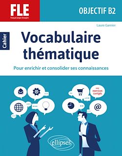 Télécharger le livre :  FLE (Français langue étrangère). Objectif B2. Vocabulaire thématique. Cahier pour enrichir et consolider ses connaissances avec exercices corrigés.
