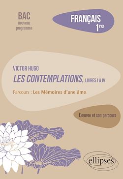 Télécharger le livre :  Français, Première. L'œuvre et son parcours : Victor Hugo, Les Contemplations, livres I à IV, parcours "Les Mémoires d'une âme"