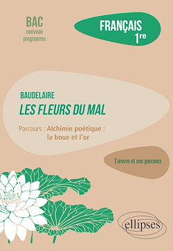 Télécharger le livre :  Français, Première. L'œuvre et son parcours : Baudelaire, Les Fleurs du Mal, parcours "Alchimie poétique : la boue et l'or"