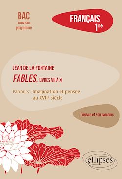 Télécharger le livre :  Français, Première. L'œuvre et son parcours : La Fontaine, Fables (livres VII à XI), parcours "Imagination et pensée au XVIIe siècle"