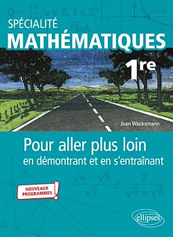 Télécharger le livre :  Spécialité Mathématiques - Première - Pour aller plus loin en démontrant et en s'entraînant - Nouveaux programmes