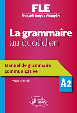 Télécharger le livre :  Français langue étrangère (FLE) - La grammaire au quotidien - Manuel de grammaire communicative - A2