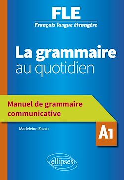 Télécharger le livre :  Français langue étrangère (FLE) - La grammaire au quotidien - Manuel de grammaire communicative - A1
