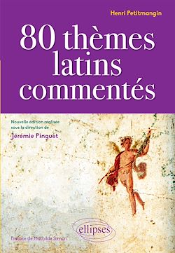 Télécharger le livre :  80 thèmes latins commentés par Henri Petitmangin - nouvelle édition réalisée sous la direction de Jérémie Pinguet