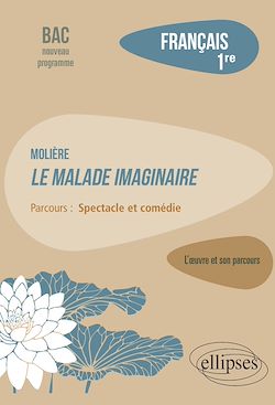 Télécharger le livre :  Français. Première. L'œuvre et son parcours : Molière - Le Malade imaginaire -  Parcours "Spectacle et comédie" - Nouveaux programmes