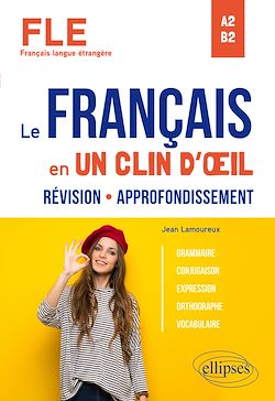 Télécharger le livre :  FLE (Français langue étrangère). Le français en un clin d'œil. Révision-Approfondissement. Grammaire, conjugaison, expression, orthographe, vocabulaire. A2-B2