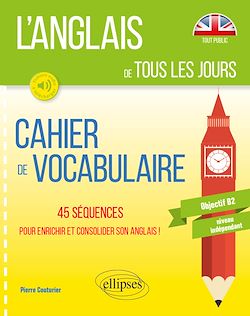 Télécharger le livre :  L'anglais de tous les jours. Cahier de vocabulaire. 45 séquences pour enrichir et consolider son anglais. Objectif B2. Niveau indépendant (avec fichiers audio)