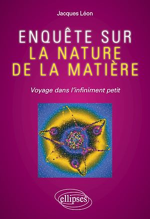 Téléchargez le livre :  Enquête sur la nature de la matière - Voyage dans l'infiniment petit