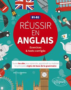 Télécharger le livre :  Réussir en anglais. Toutes les clés pour reprendre, approfondir ou maîtriser les principales règles de base de la grammaire anglaise. B1-B2  (avec exercices et tests corrigés)