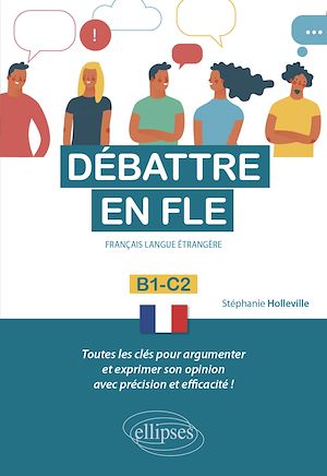 Téléchargez le livre :  Débattre en FLE (Français langue étrangère). Toutes les clés pour argumenter et exprimer son opinion en français avec précision et efficacité. B1-C2 -