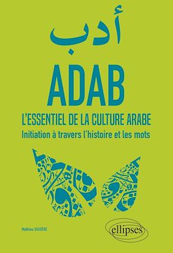 Télécharger le livre :  ADAB. L'essentiel de la culture arabe. Initiation à travers l'histoire et les mots