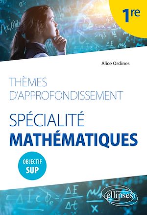 Téléchargez le livre :  Thèmes d'approfondissement - Spécialité Mathématiques - Première - Objectif Sup