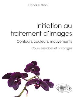 Télécharger le livre :  Initiation au traitement d'images - Contours, couleurs, mouvements - Cours, exercices et TP corrigés