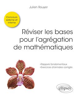 Télécharger le livre :  Réviser les bases pour l'agrégation de mathématiques. Concours externe, interne et spe´cial docteur.