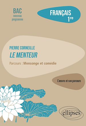Téléchargez le livre :  Français. Première. L'œuvre et son parcours. Pierre Corneille, Le Menteur.