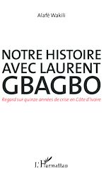 Télécharger le livre :  Notre histoire avec Laurent Gbagbo