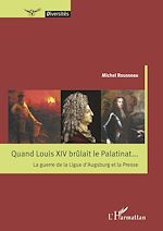 Télécharger le livre :  Quand Louis XIV brûlait le Palatinat...