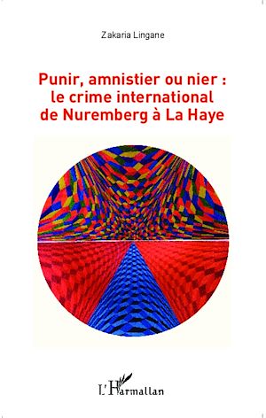 Téléchargez le livre :  Punir, amnistier ou nier : le crime international de Nuremberg à La Haye