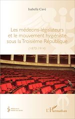 Télécharger le livre :  Les médecins-legislateurs et le mouvement hygiéniste sous la troisième République