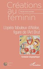 Télécharger le livre :  L'opéra fabuleux d'Aloïse, figure de l'Art Brut