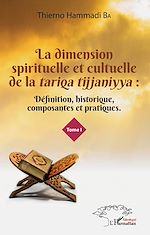 Télécharger le livre :  La dimension spirituelle et culturelle de la <em>tariqa tijjaniyya </em>: Définition, historique, composantes et pratiques Tome 1
