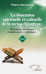 Télécharger le livre :  La dimension spirituelle et culturelle de la tariqa tijjaniyya : Définition, historique, composantes et pratiques Tome 2