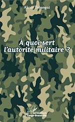 Télécharger le livre :  À quoi sert l'autorité militaire ?