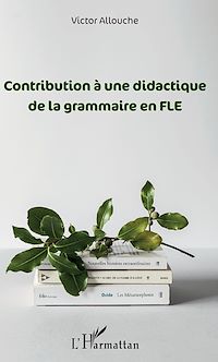 Téléchargez le livre :  Contribution à une didactique de la grammaire en FLE
