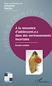 Télécharger le livre :  A la rencontre d'adolescent.e.s dans des environnements incertains