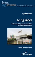 Download this eBook Le G5 Sahel. Le Nouveau Régionalisme Sécuritaire en Afrique du Nord-Ouest