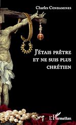 Télécharger le livre :  J'étais prêtre et ne suis plus chrétien