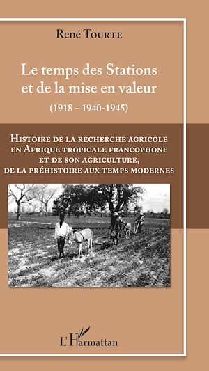 Téléchargez le livre :  Histoire de la recherche agricole en Afrique tropicale francophone et de son agriculture de la Préhistoire au Temps modernes Volume III