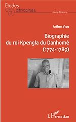 Télécharger le livre :  Biographie du roi Kpengla du Danhomè (1774-1789)