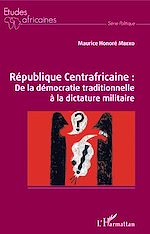 Download this eBook République Centrafricaine : De la démocratie traditionnelle à la dictature militaire