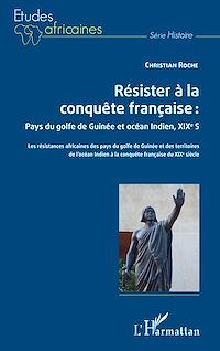 Télécharger le livre :  Résister à la conquête française : Pays du golfe de Guinée et océan Indien, XIXe siècle