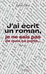 Télécharger le livre :  J'ai écrit un roman, je ne sais pas de quoi ça parle...
