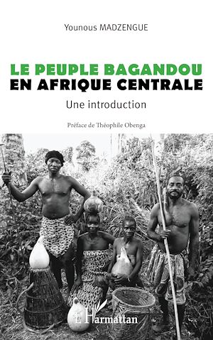 Téléchargez le livre :  Le peuple Bagandou en Afrique centrale. Une introduction