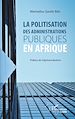 Télécharger le livre :  La politisation des administrations publiques en Afrique