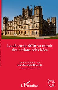Télécharger le livre :  La décennie 2010 au miroir des fictions télévisées