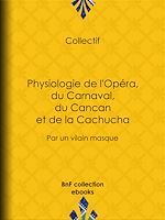 Télécharger le livre :  Physiologie de l'Opéra, du Carnaval, du Cancan et de la Cachucha