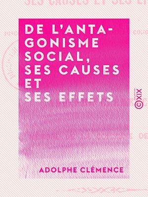 Téléchargez le livre :  De l'antagonisme social, ses causes et ses effets
