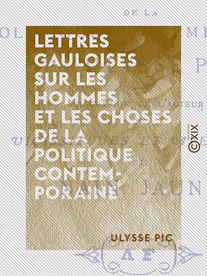 Téléchargez le livre :  Lettres gauloises sur les hommes et les choses de la politique contemporaine