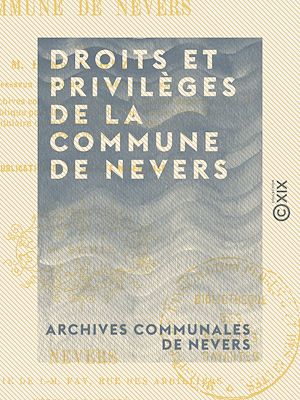 Téléchargez le livre :  Droits et privilèges de la commune de Nevers