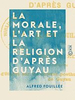 Télécharger le livre :  La Morale, l'Art et la Religion d'après Guyau