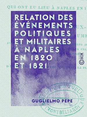 Téléchargez le livre :  Relation des événements politiques et militaires à Naples en 1820 et 1821