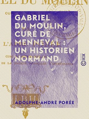 Téléchargez le livre :  Gabriel Du Moulin, curé de Menneval : un historien normand