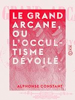 Télécharger le livre :  Le Grand Arcane, ou L'occultisme dévoilé
