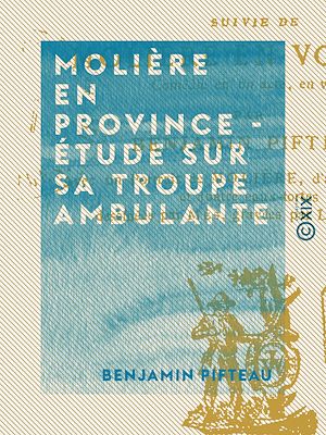 Téléchargez le livre :  Molière en province - Étude sur sa troupe ambulante