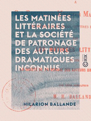 Téléchargez le livre :  Les Matinées littéraires et la Société de patronage des auteurs dramatiques inconnus